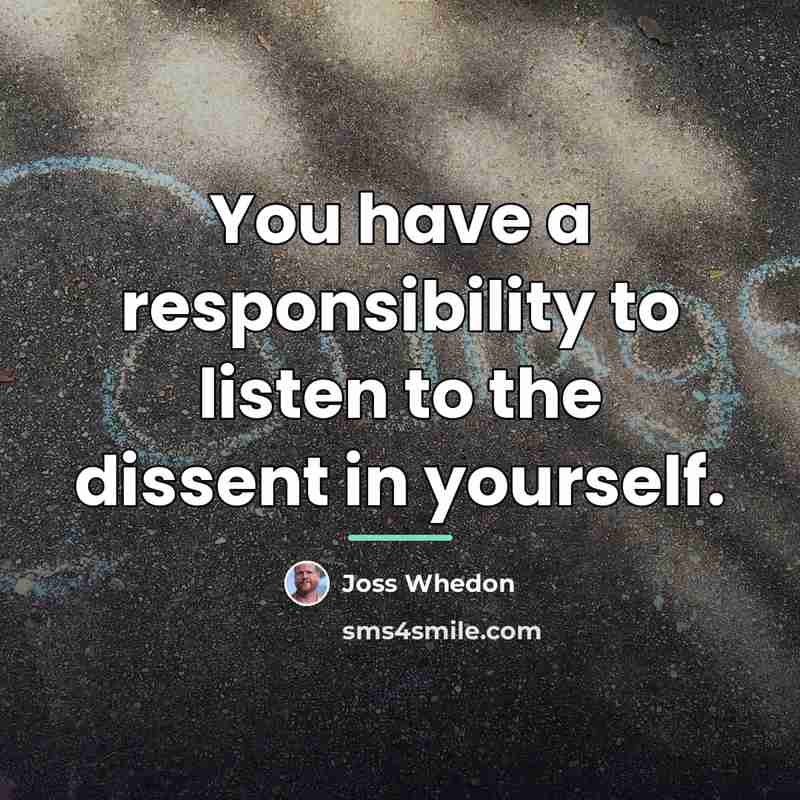 “You have a responsibility to listen to the dissent in…” quote by Joss Whedon