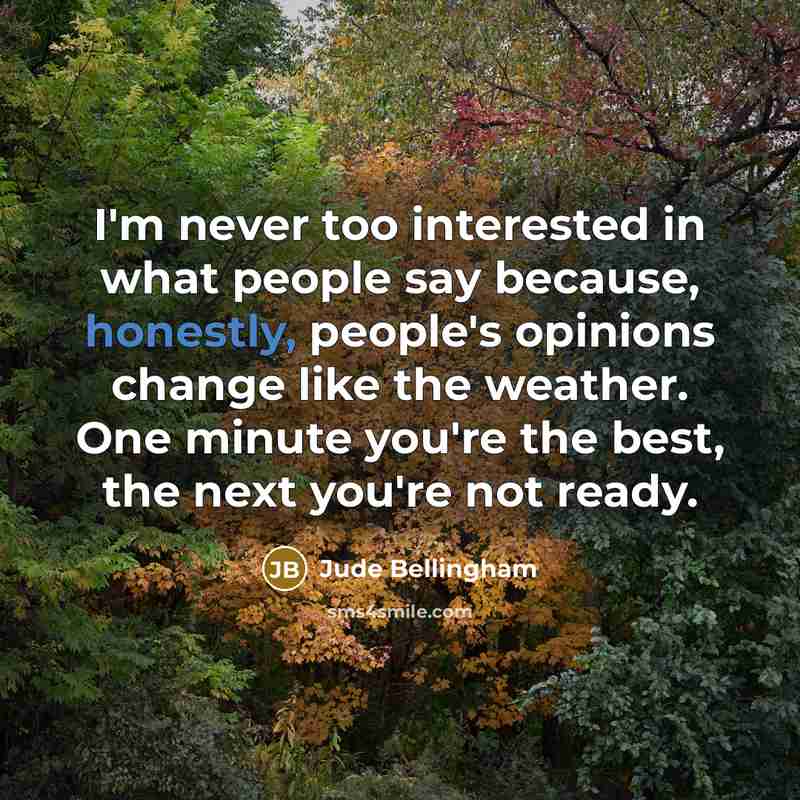 “I'm never too interested in what people say because, honestly,…” quote by Jude Bellingham