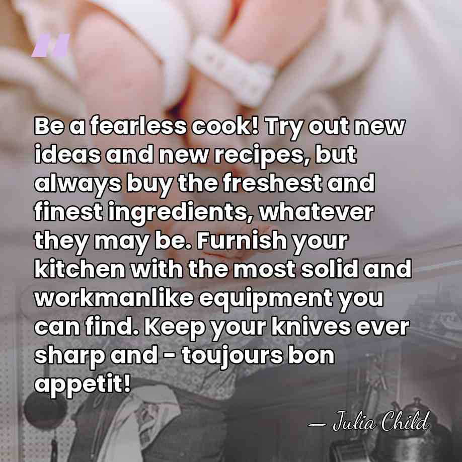 Be a fearless cook! Try out new ideas and new recipes, but&hellip; - Julia Child