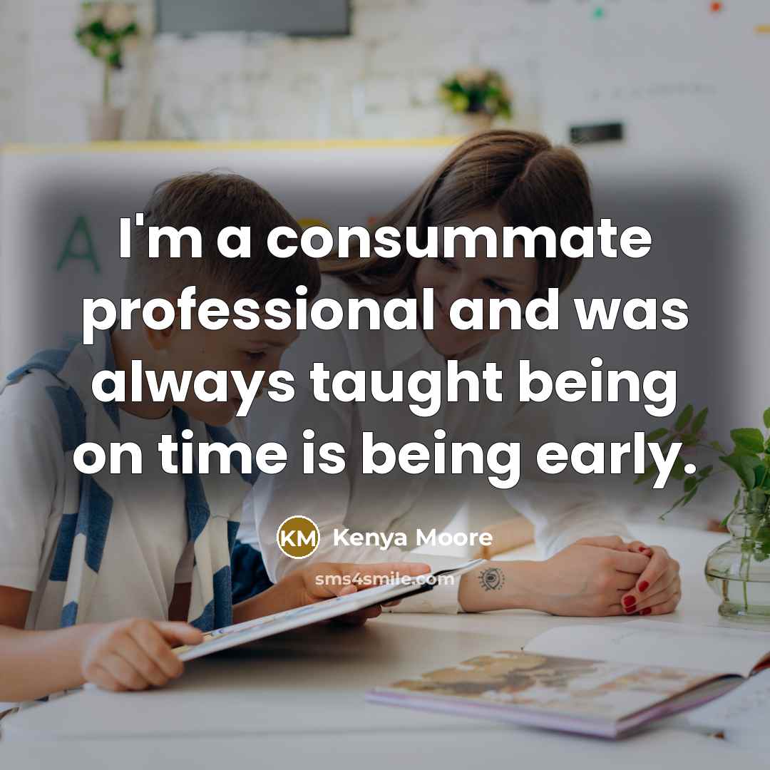 “I'm a consummate professional and was always taught being on…” quote by Kenya Moore