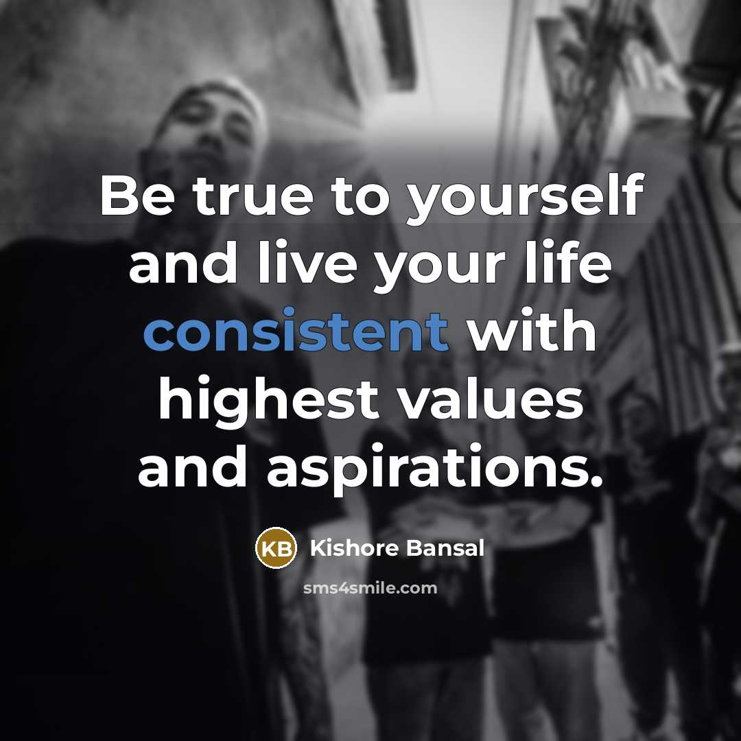 “Be true to yourself and live your life consistent with…” quote by Kishore Bansal