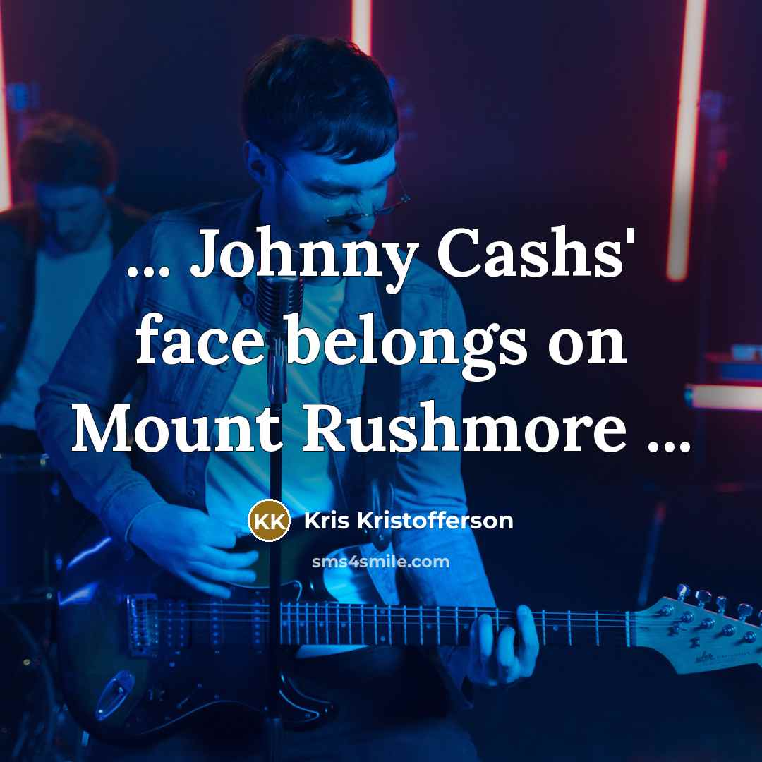 “... Johnny Cashs' face belongs on Mount Rushmore ...…” quote by Kris Kristofferson