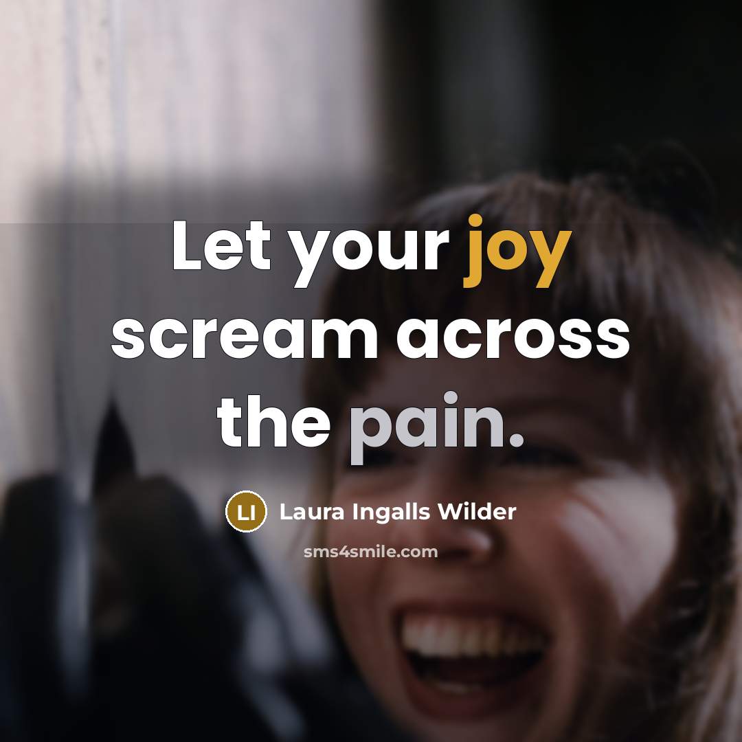 “Let your joy scream across the pain.…” quote by Laura Ingalls Wilder