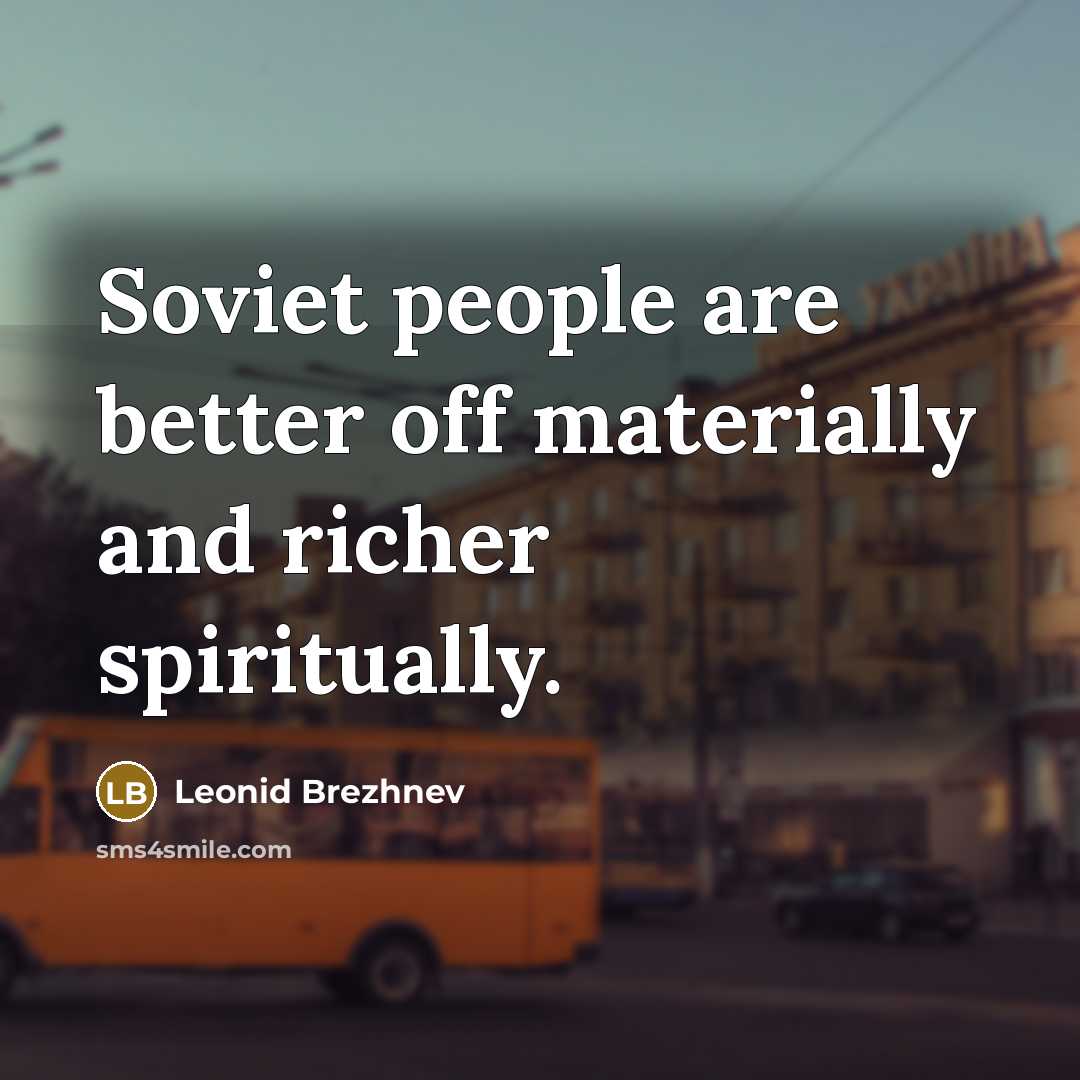 “Soviet people are better off materially and richer spiritually.…” quote by Leonid Brezhnev