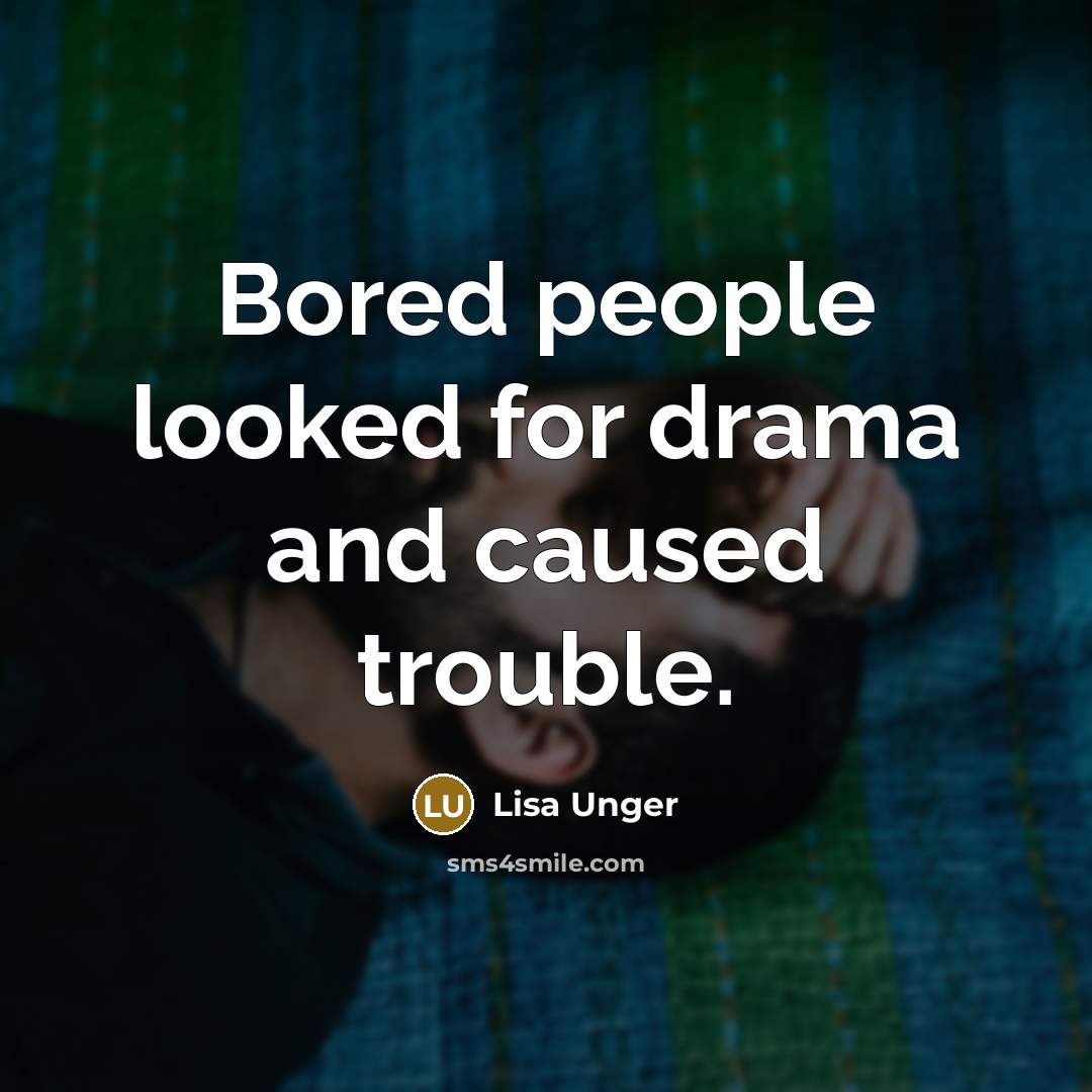 “Bored people looked for drama and caused trouble.…” quote by Lisa Unger