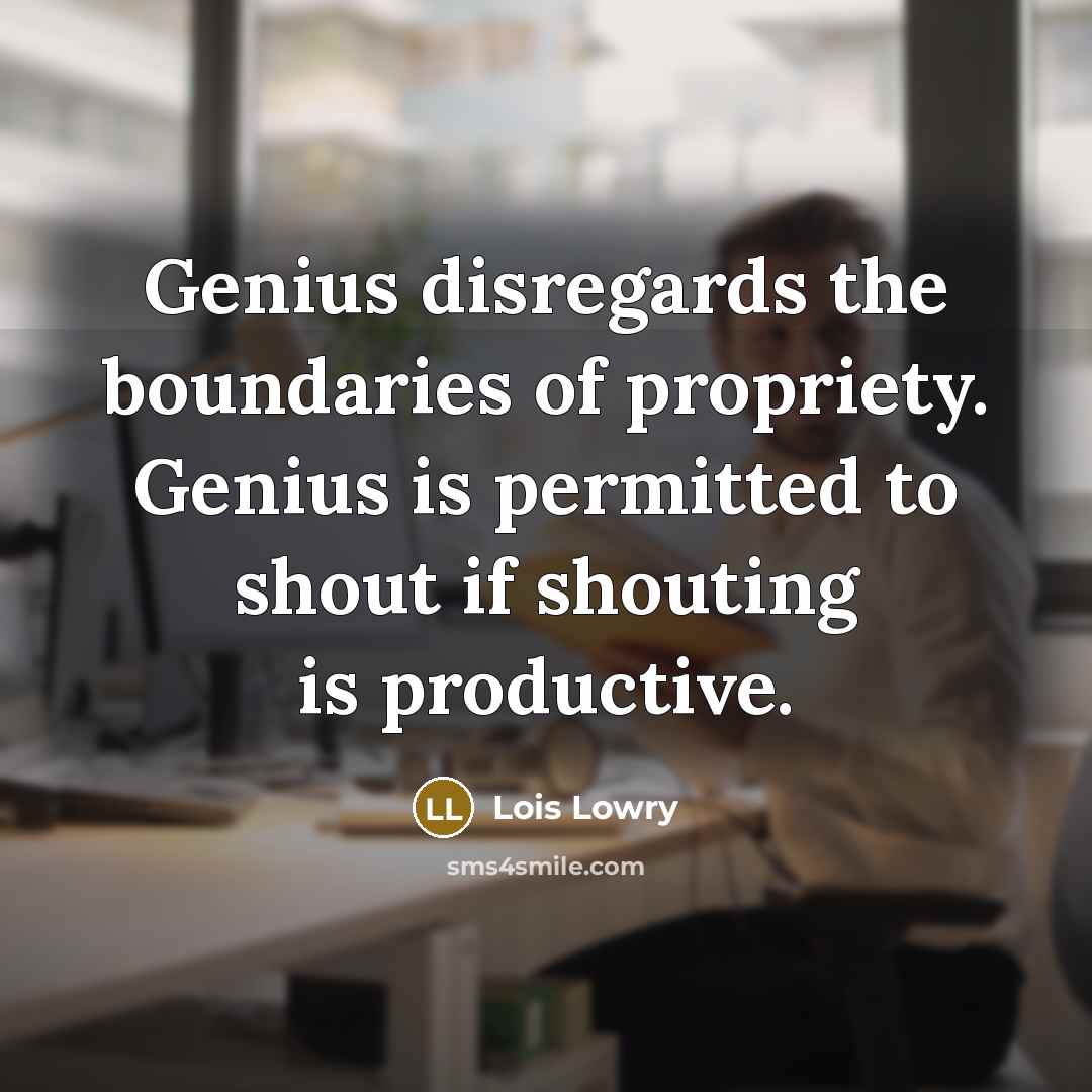 “Genius disregards the boundaries of propriety. Genius is permitted to…” quote by Lois Lowry