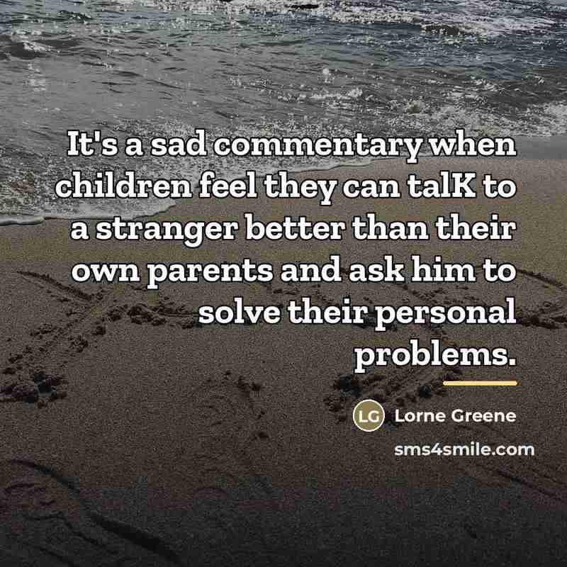 “It's a sad commentary when children feel they can talK…” quote by Lorne Greene