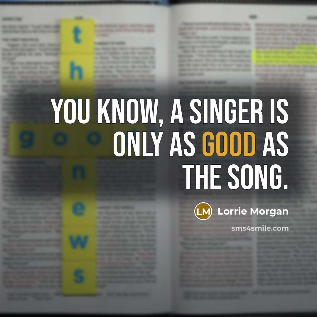 “You know, a singer is only as good as the…” quote by Lorrie Morgan