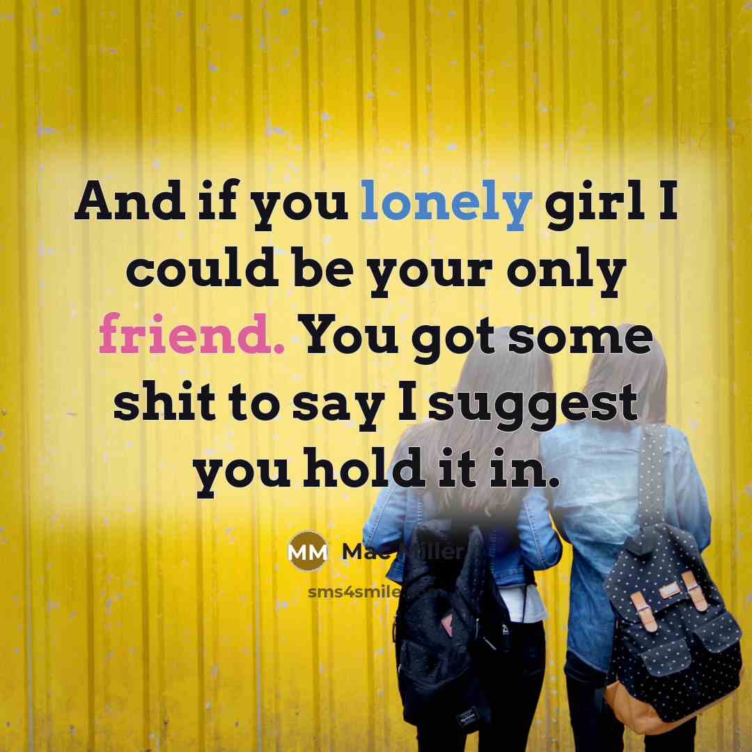 “And if you lonely girl I could be your only…” quote by Mac Miller