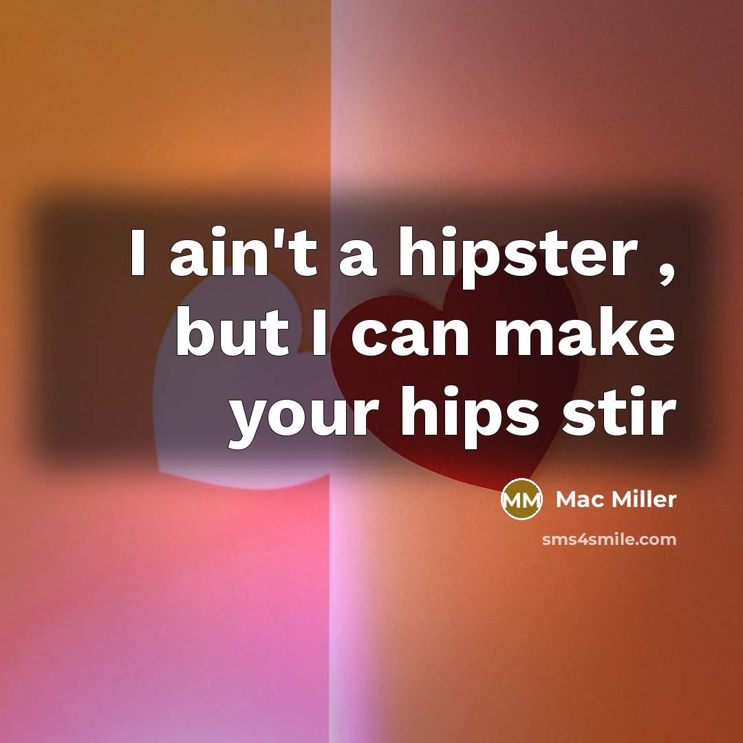 “I ain't a hipster , but I can make your…” quote by Mac Miller