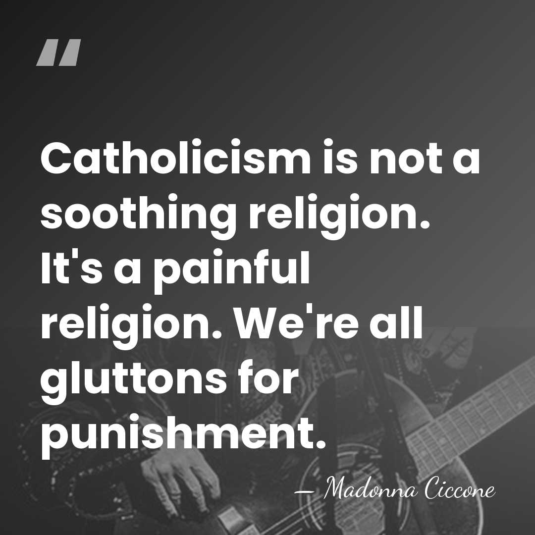 Catholicism is not a soothing religion. It's a painful religion. We're all&hellip; - Madonna Ciccone