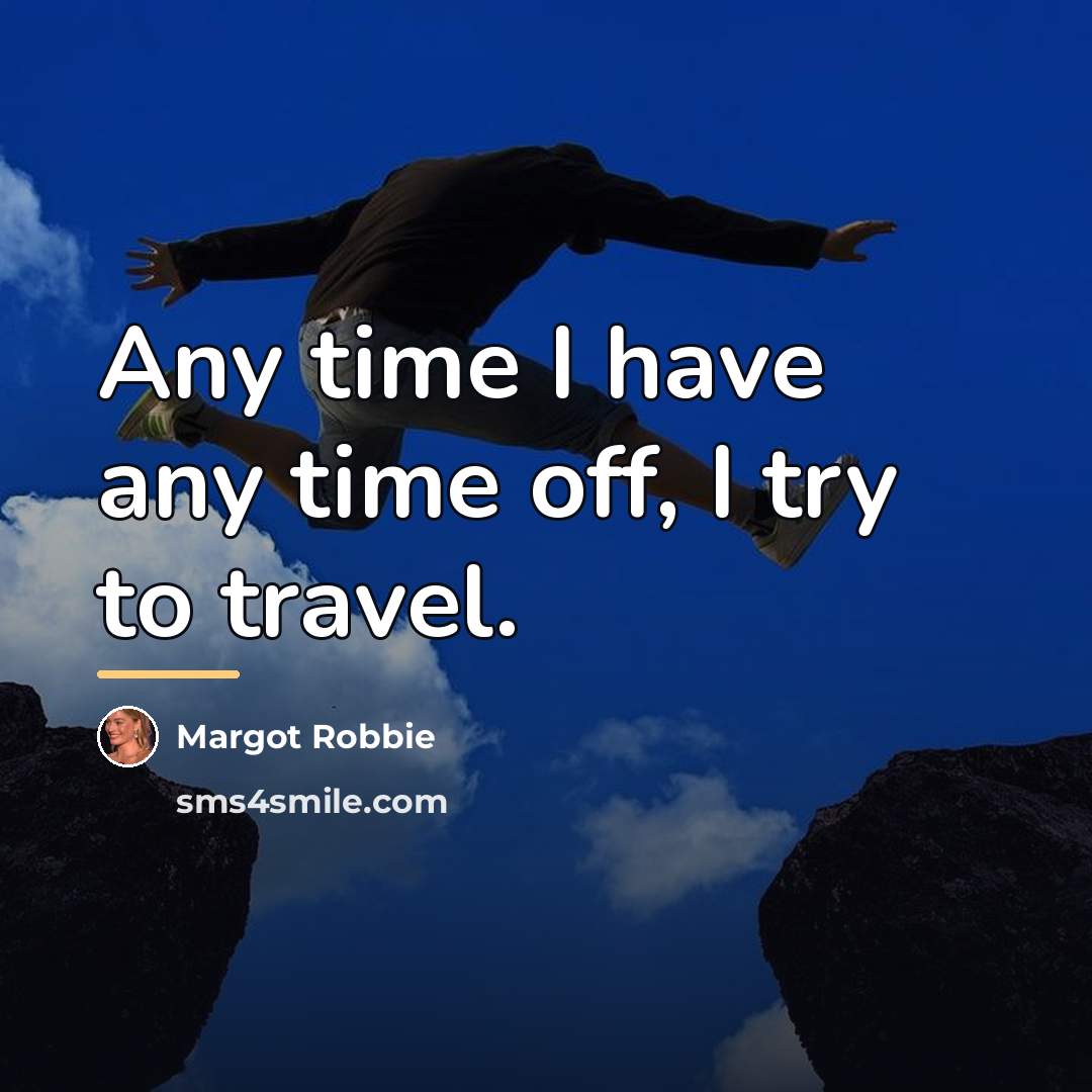 “Any time I have any time off, I try to…” quote by Margot Robbie