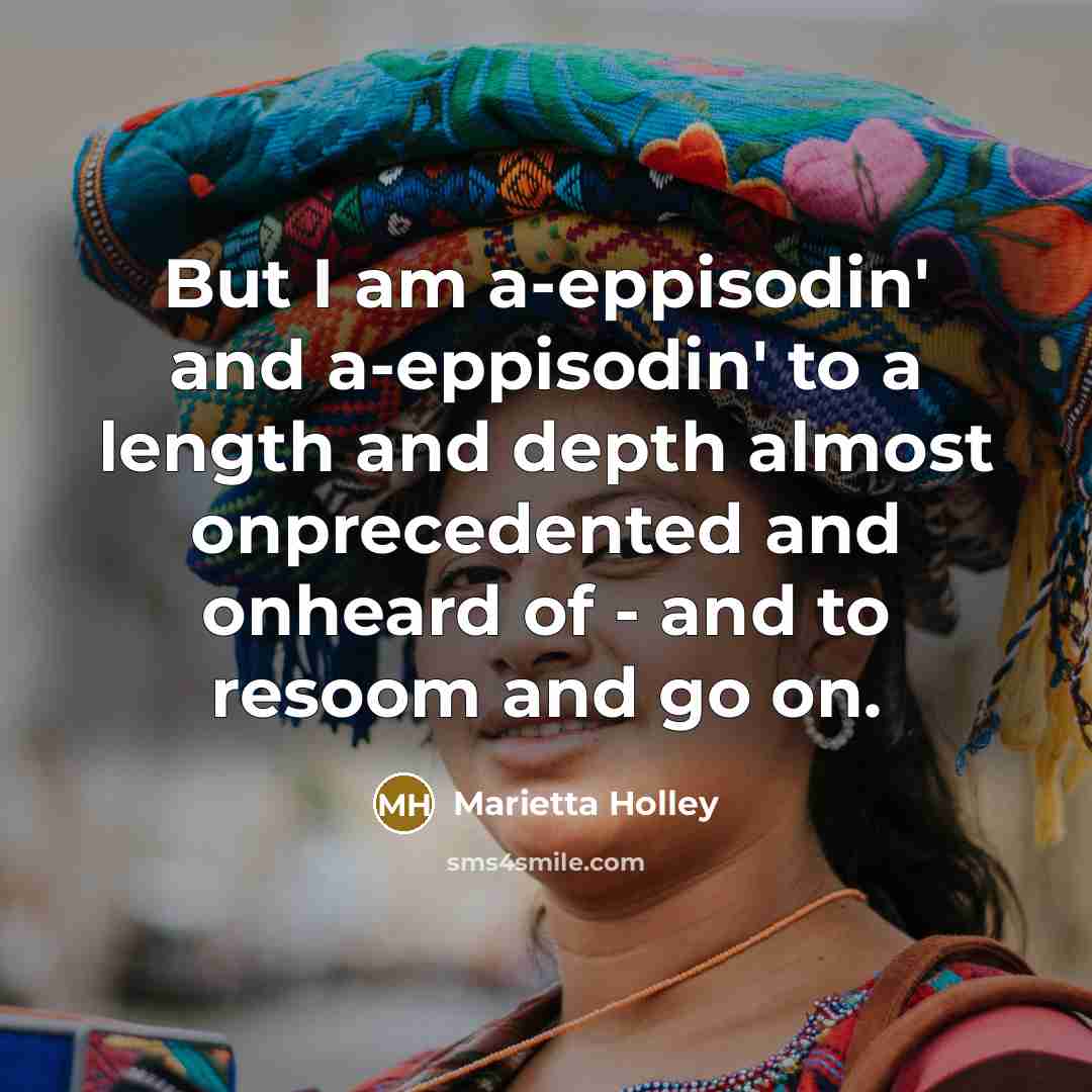 “But I am a-eppisodin' and a-eppisodin' to a length and…” quote by Marietta Holley