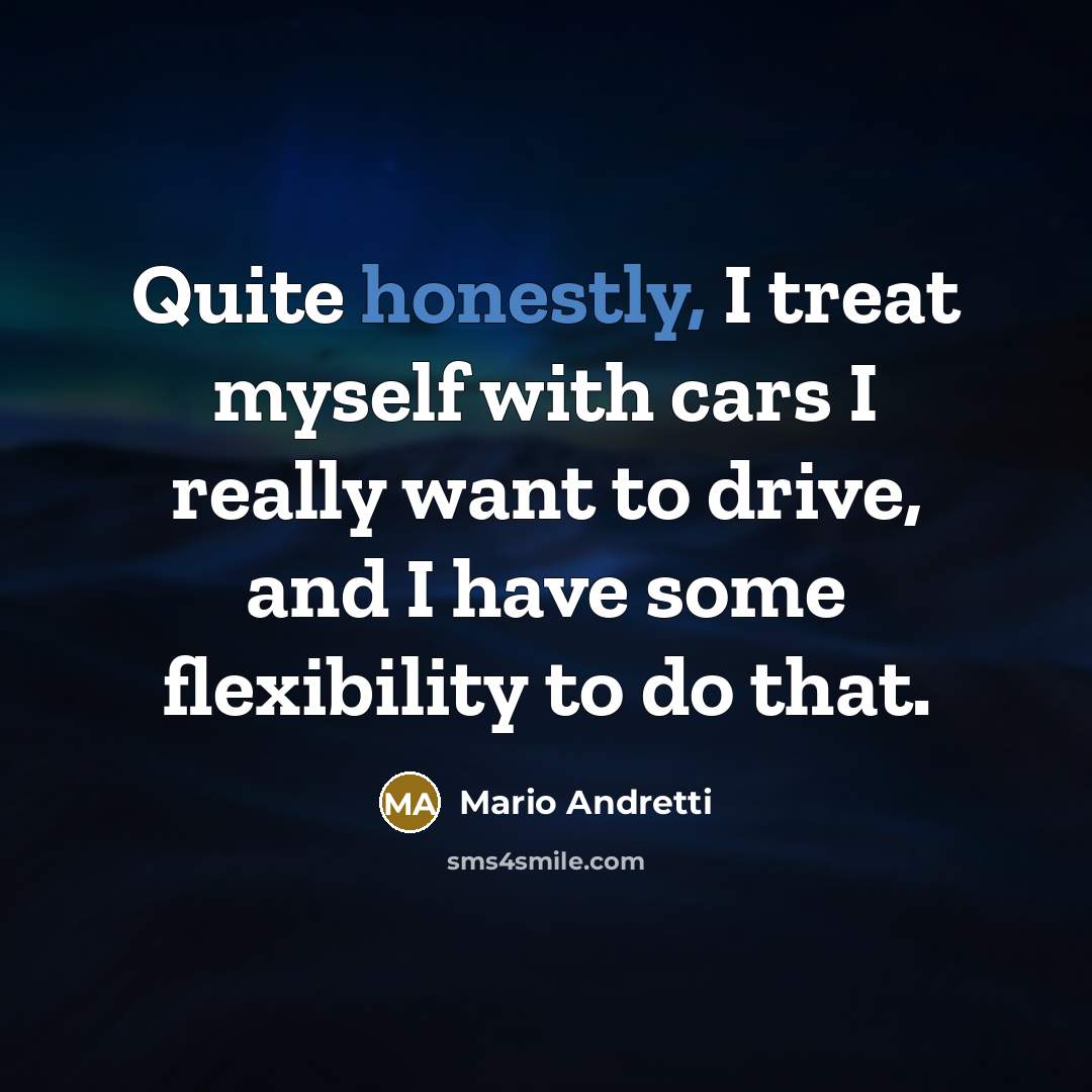 “Quite honestly, I treat myself with cars I really want…” quote by Mario Andretti