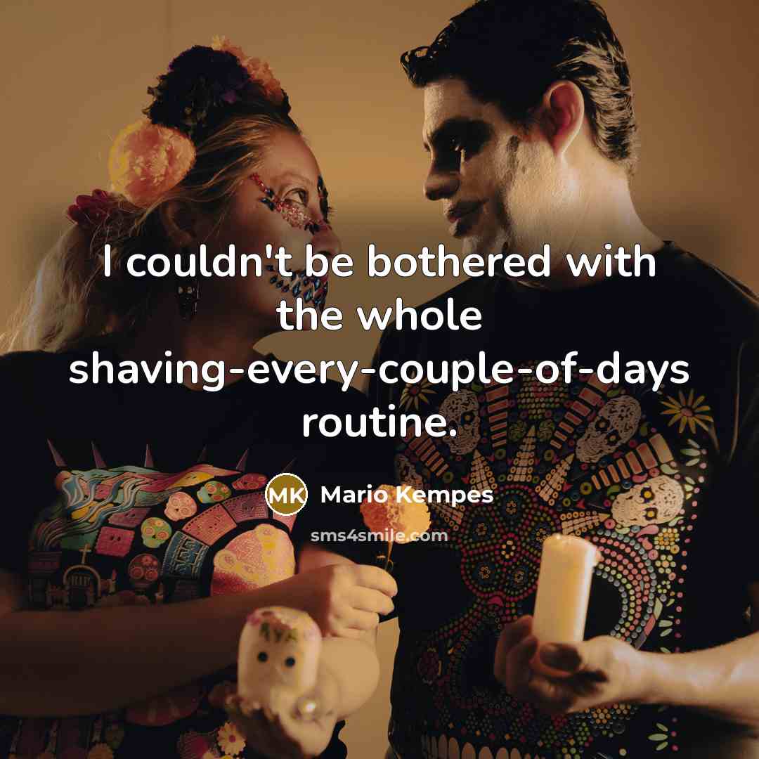 “I couldn't be bothered with the whole shaving-every-couple-of-days routine.…” quote by Mario Kempes