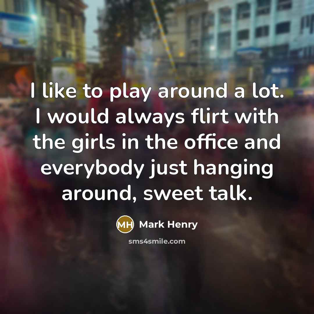 “I like to play around a lot. I would always…” quote by Mark Henry