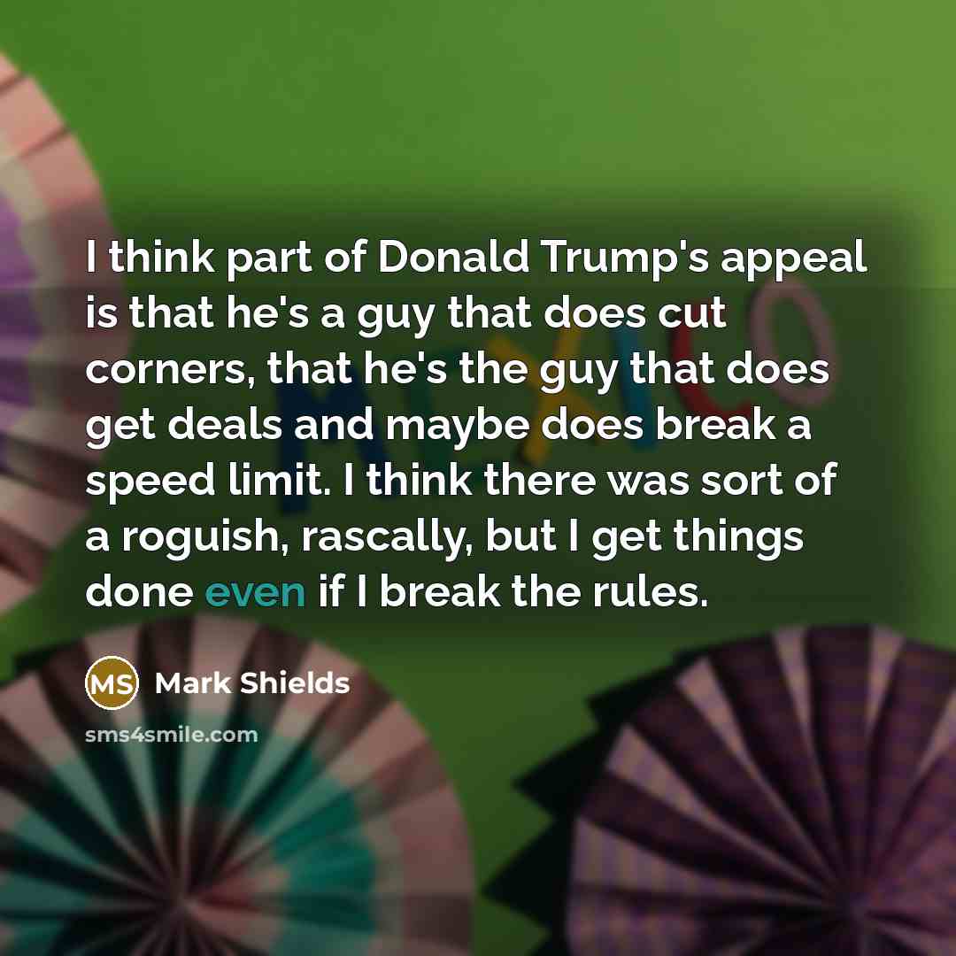 “I think part of Donald Trump's appeal is that he's…” quote by Mark Shields