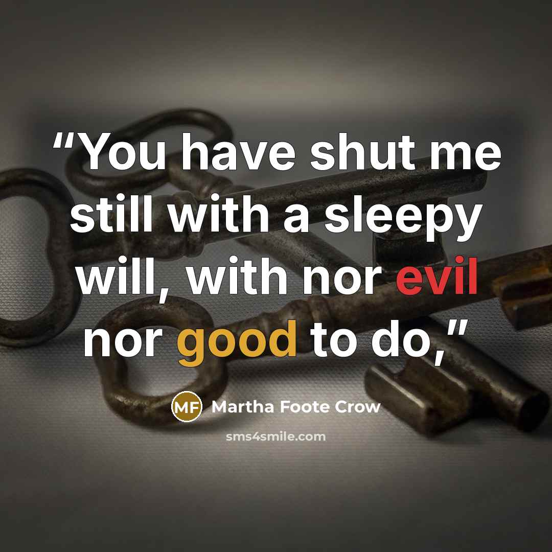 “You have shut me still with a sleepy will, with nor evil nor good to do,” quote by Martha Foote Crow