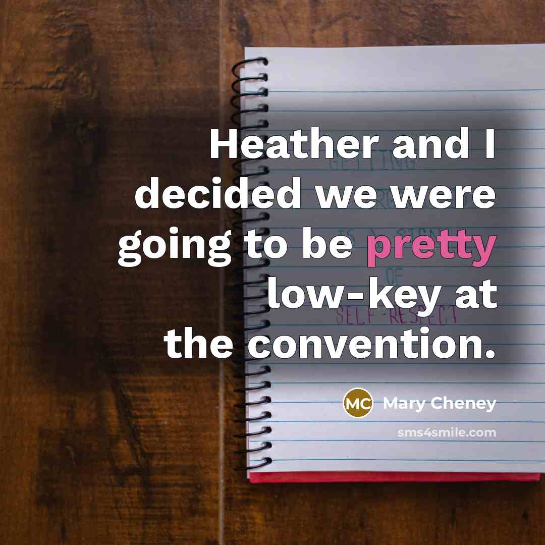 “Heather and I decided we were going to be pretty low-key at the convention.” quote by Mary Cheney
