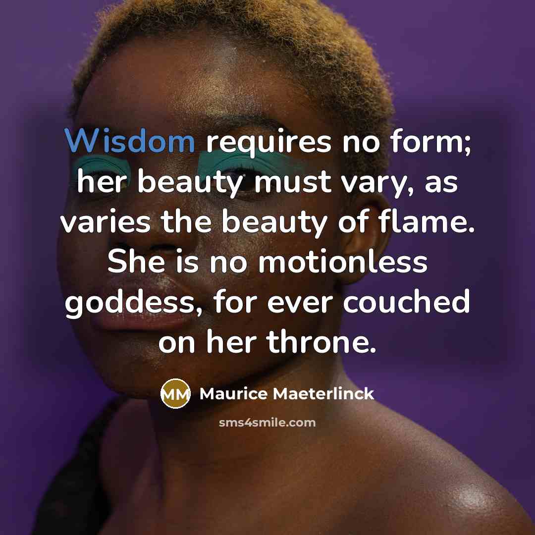 “Wisdom requires no form; her beauty must vary, as varies…” quote by Maurice Maeterlinck