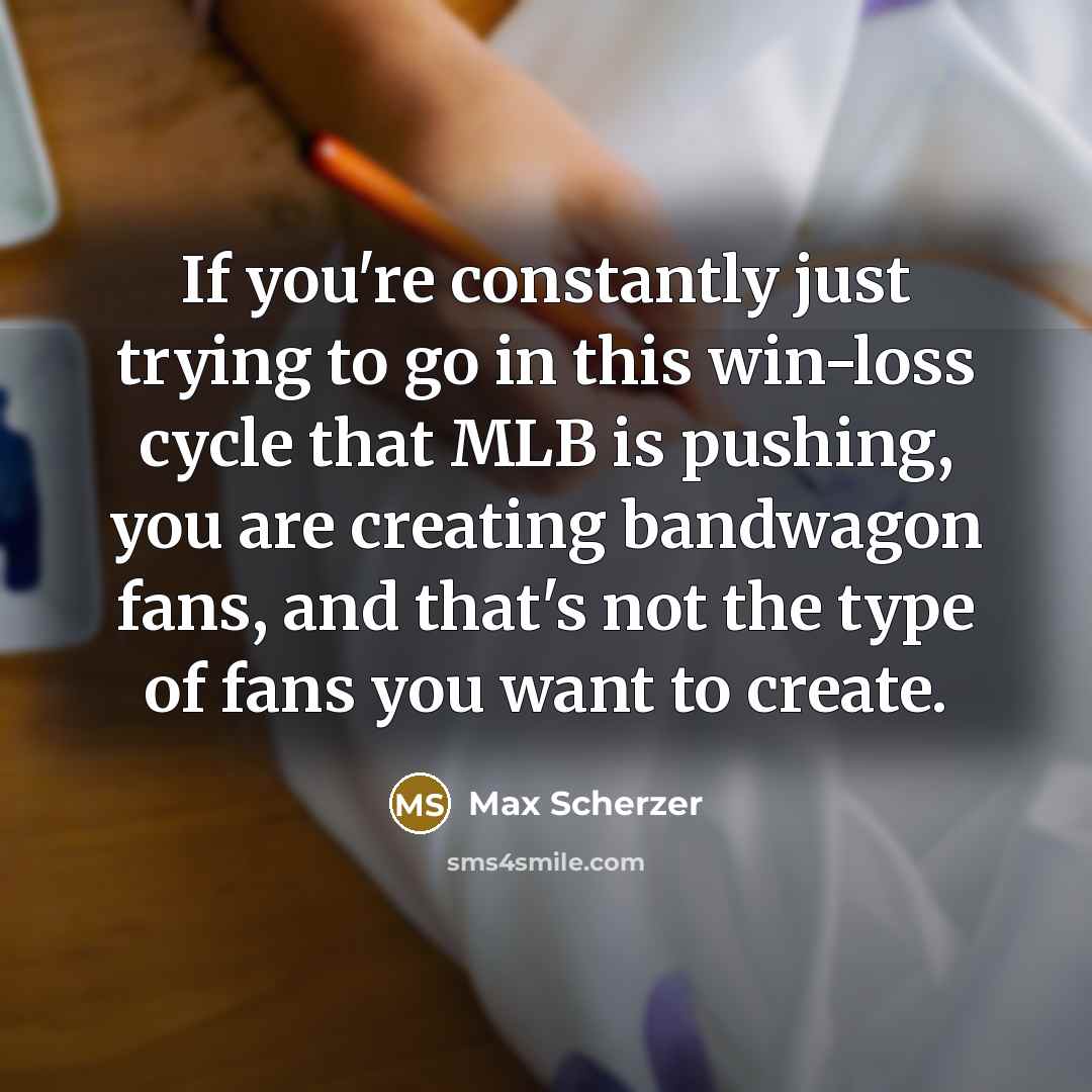 “If you're constantly just trying to go in this win-loss…” quote by Max Scherzer