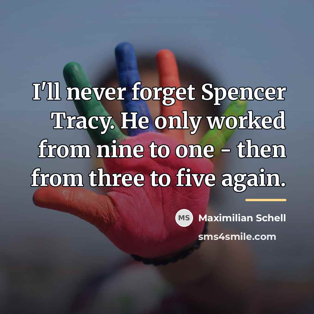 “I'll never forget Spencer Tracy. He only worked from nine…” quote by Maximilian Schell