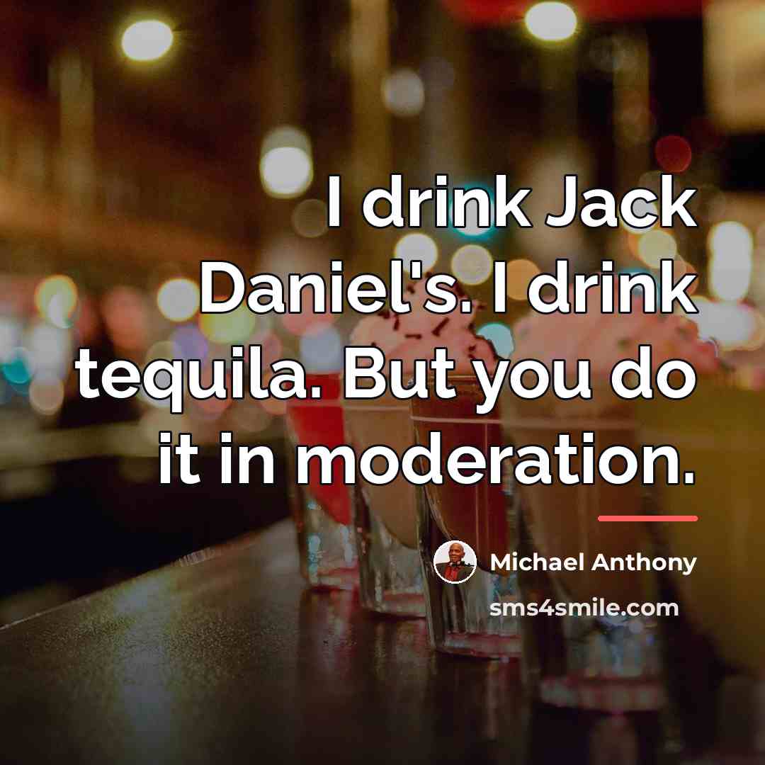 “I drink Jack Daniel's. I drink tequila. But you do…” quote by Michael Anthony