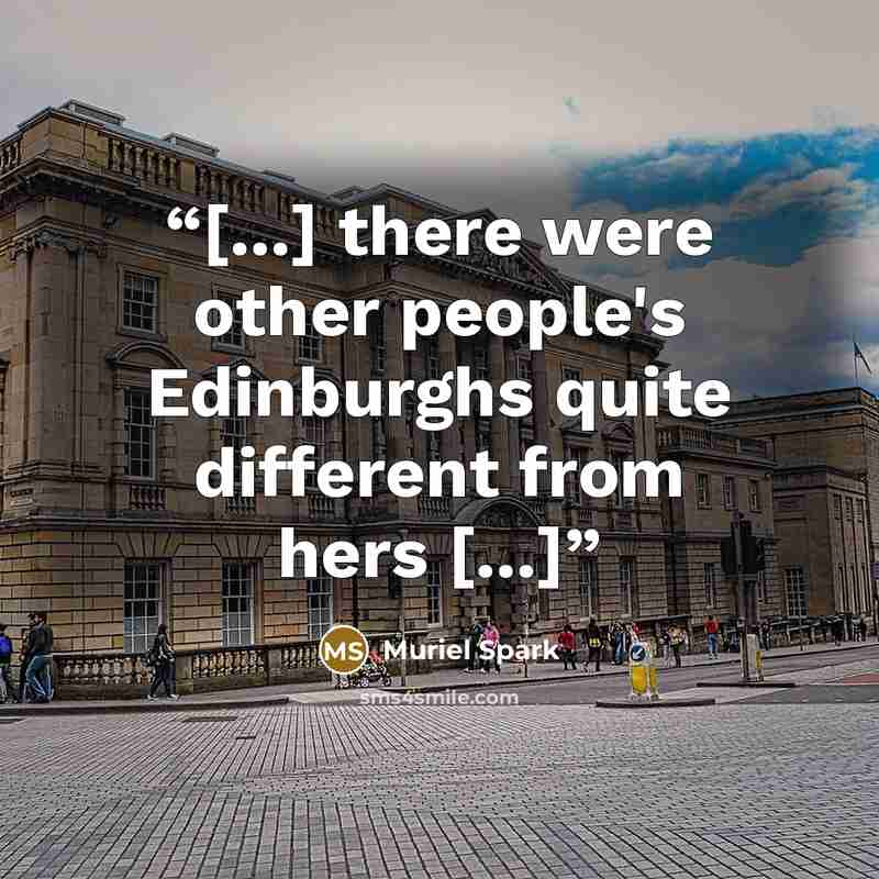 “[...] there were other people's Edinburghs quite different from hers [...]” quote by Muriel Spark