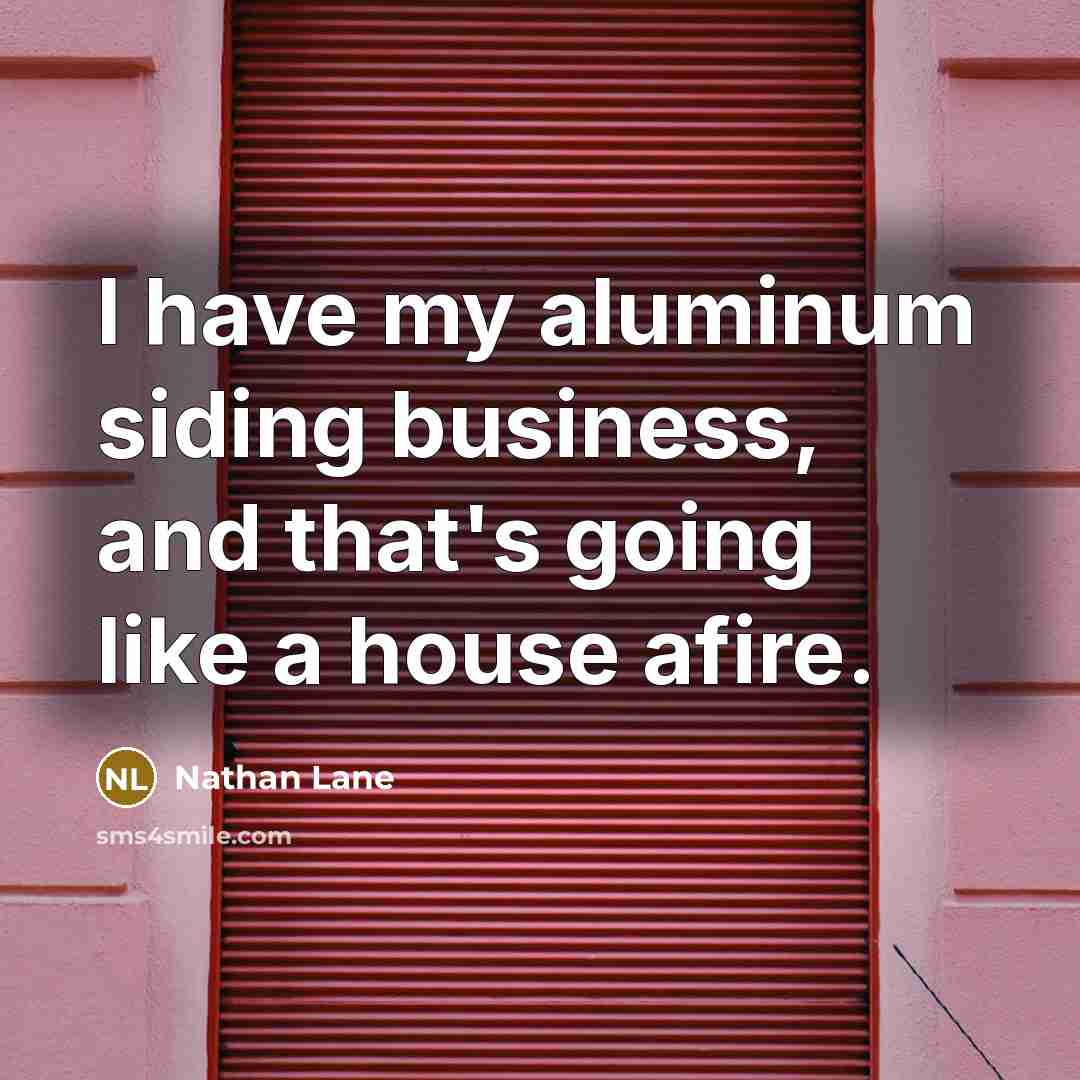 “I have my aluminum siding business, and that's going like…” quote by Nathan Lane