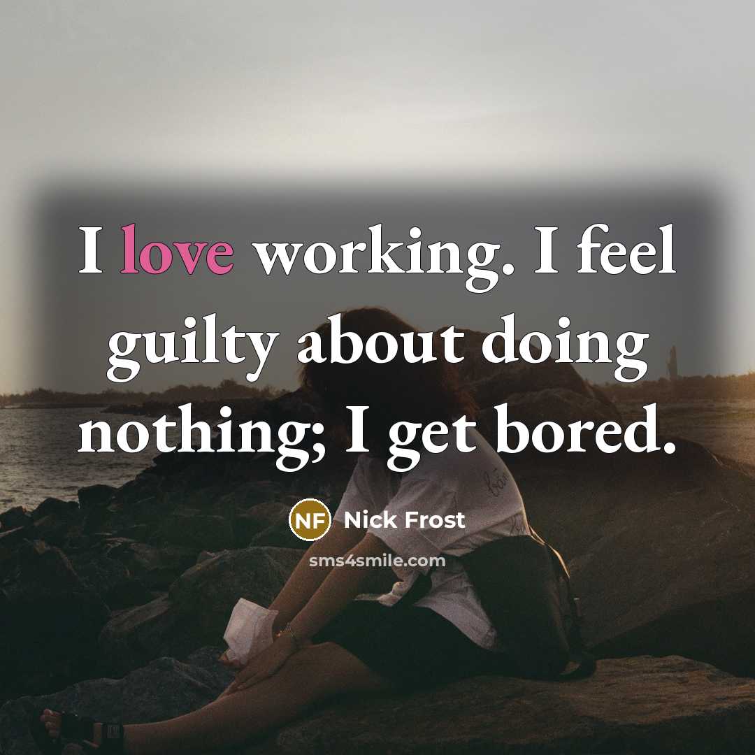 “I love working. I feel guilty about doing nothing; I…” quote by Nick Frost