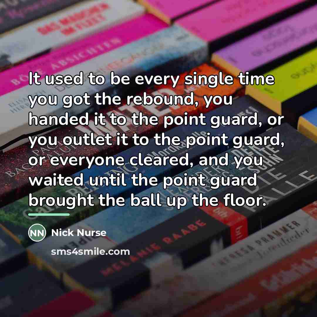 “It used to be every single time you got the…” quote by Nick Nurse