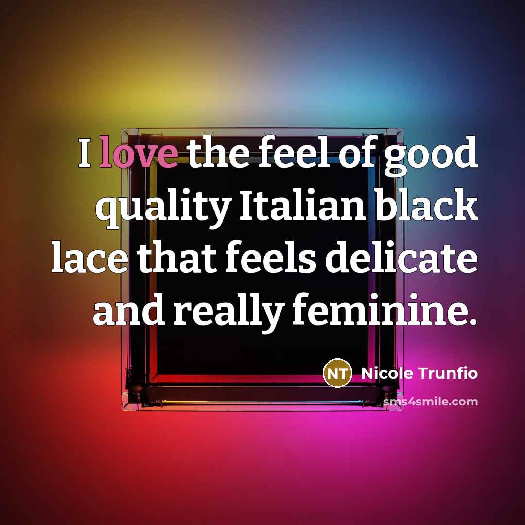 “I love the feel of good quality Italian black lace…” quote by Nicole Trunfio