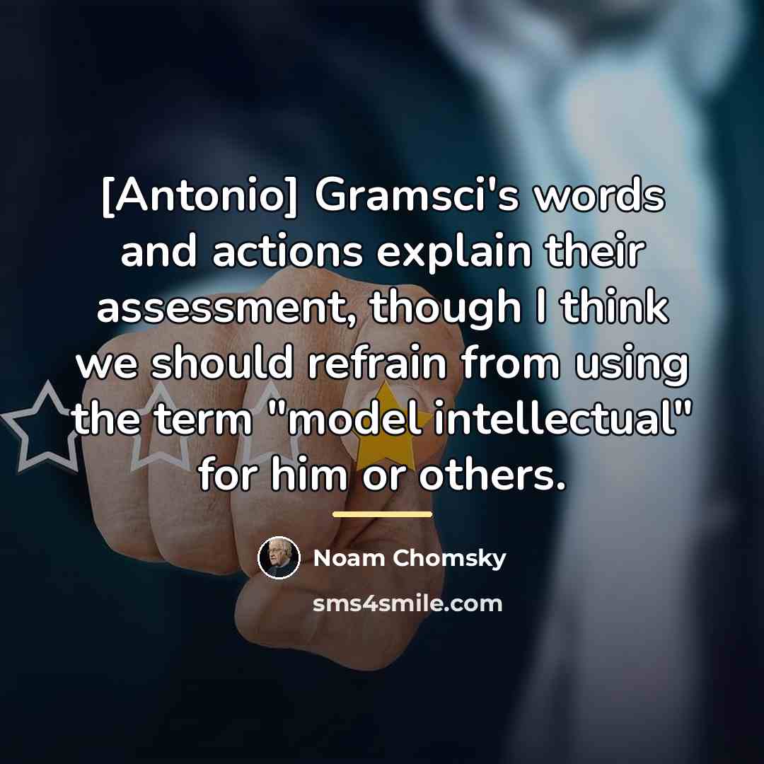 “[Antonio] Gramsci's words and actions explain their assessment, though I…” quote by Noam Chomsky