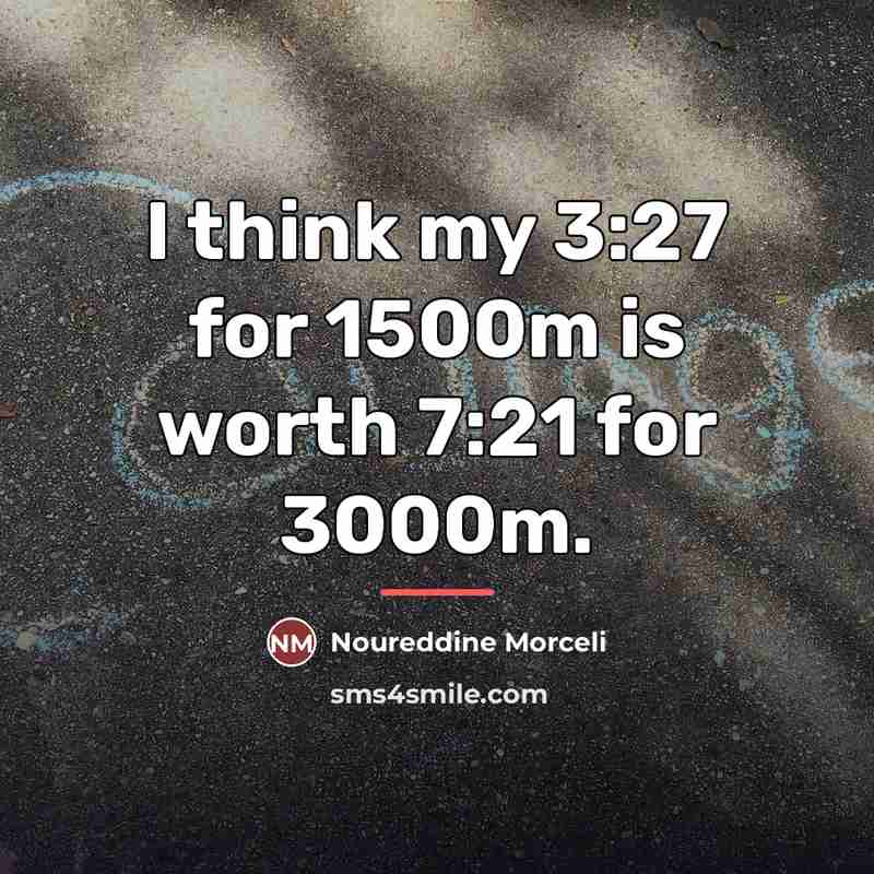 “I think my 3:27 for 1500m is worth 7:21 for…” quote by Noureddine Morceli