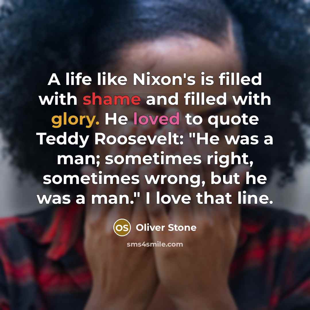 “A life like Nixon's is filled with shame and filled…” quote by Oliver Stone