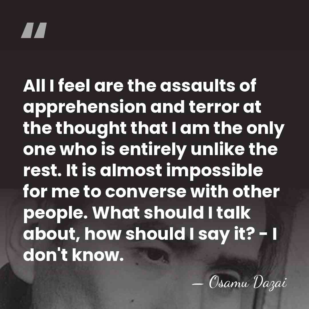 All I feel are the assaults of apprehension and terror at the&hellip; - Osamu Dazai