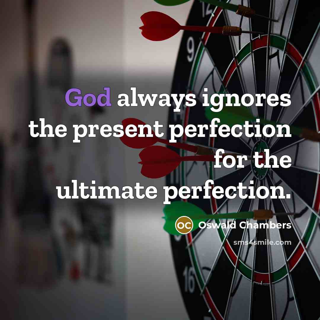 “God always ignores the present perfection for the ultimate perfection.…” quote by Oswald Chambers