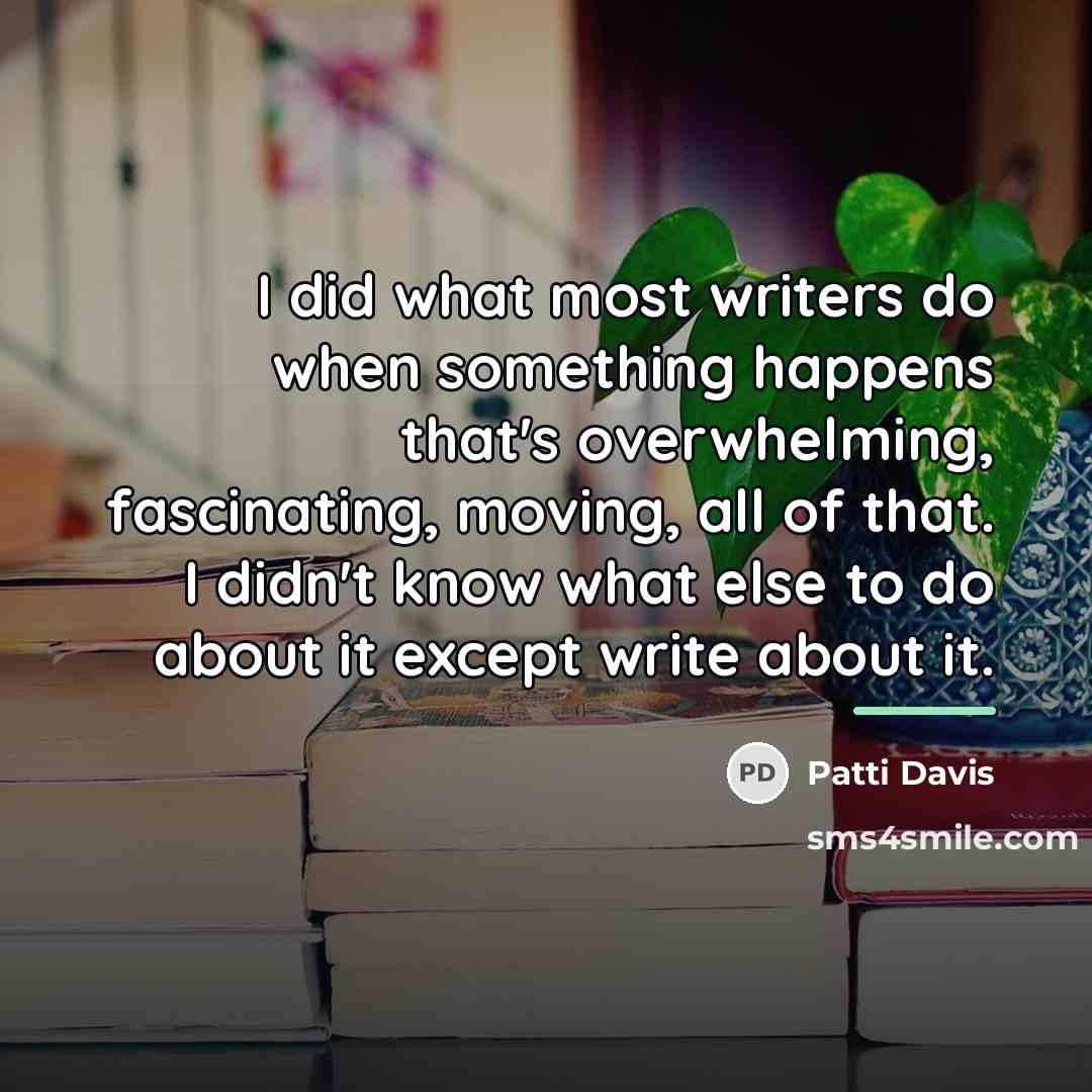 “I did what most writers do when something happens that's…” quote by Patti Davis