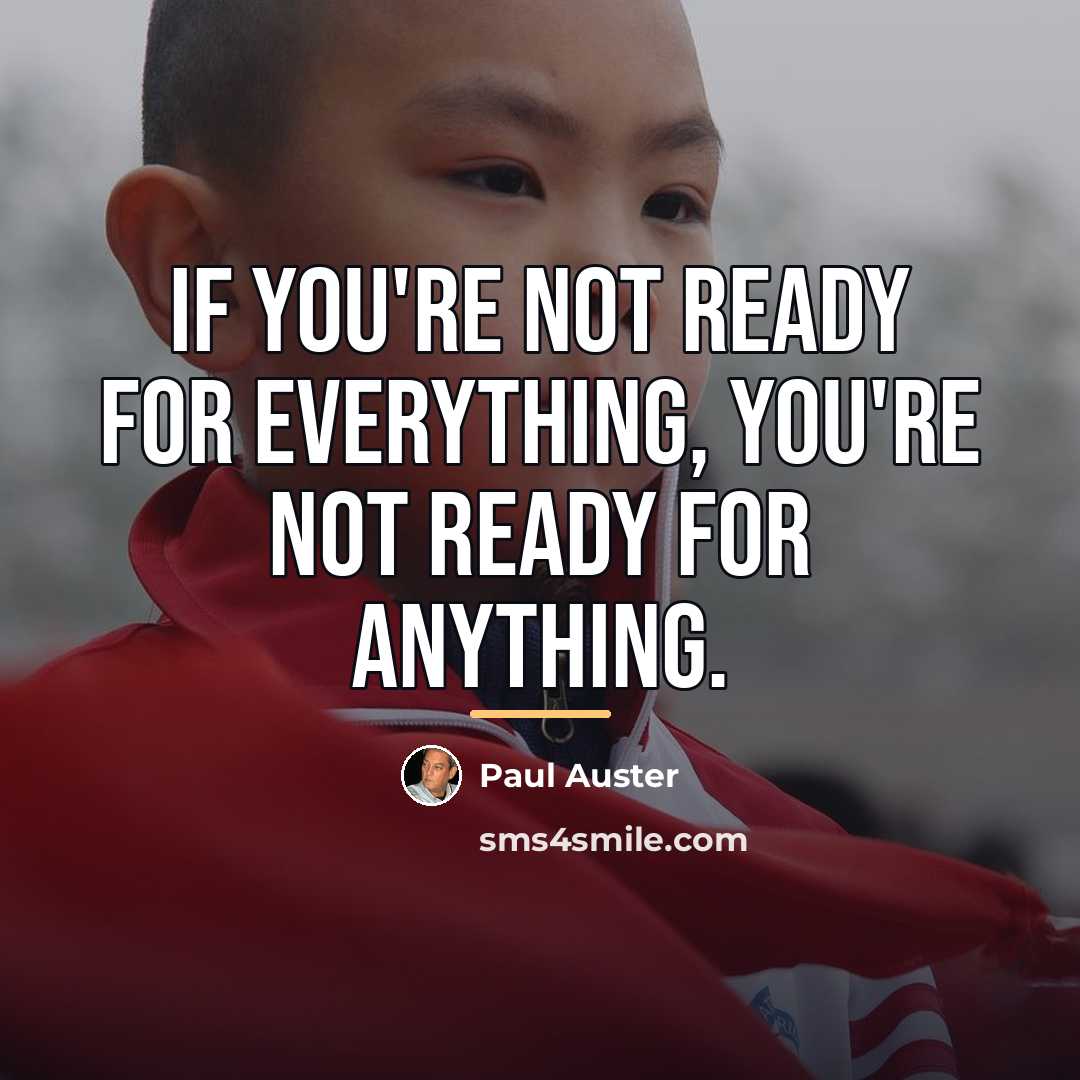 “If you're not ready for everything, you're not ready for…” quote by Paul Auster