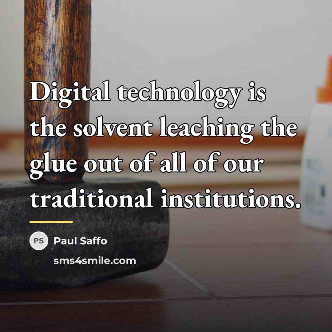 “Digital technology is the solvent leaching the glue out of…” quote by Paul Saffo