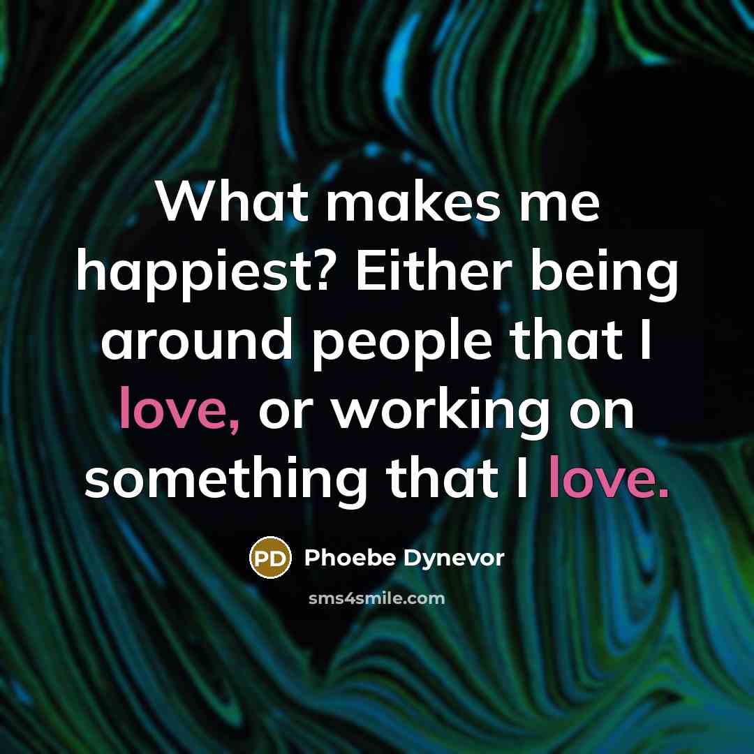 “What makes me happiest? Either being around people that I…” quote by Phoebe Dynevor