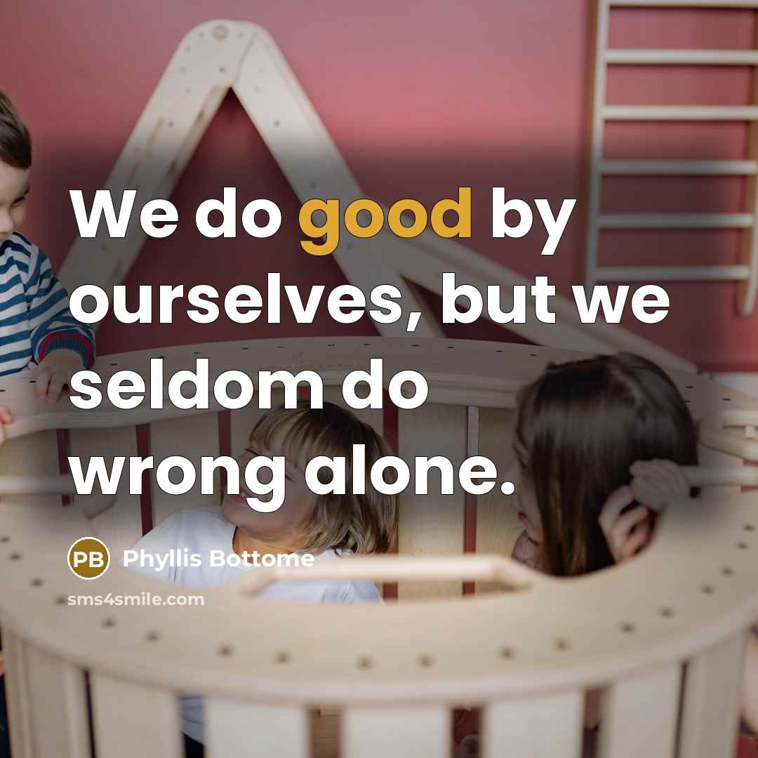 “We do good by ourselves, but we seldom do wrong…” quote by Phyllis Bottome