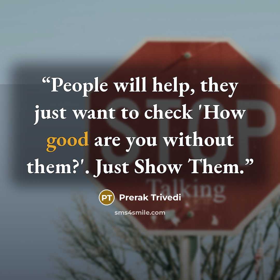 “People will help, they just want to check 'How good are you without them?'. Just Show Them.” quote by Prerak Trivedi