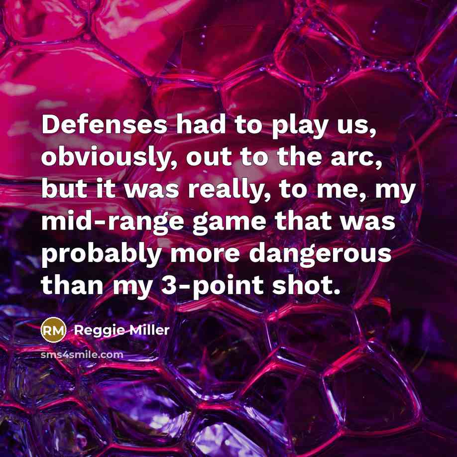 “Defenses had to play us, obviously, out to the arc,…” quote by Reggie Miller