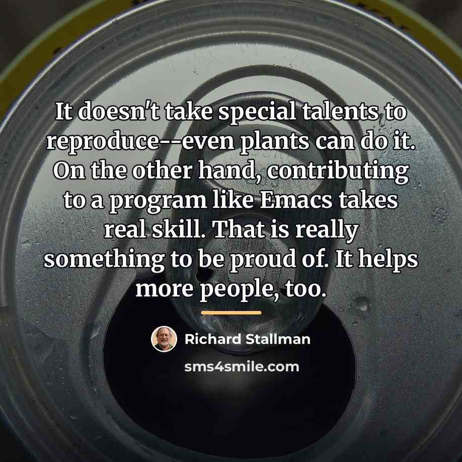 “It doesn't take special talents to reproduce--even plants can do…” quote by Richard Stallman