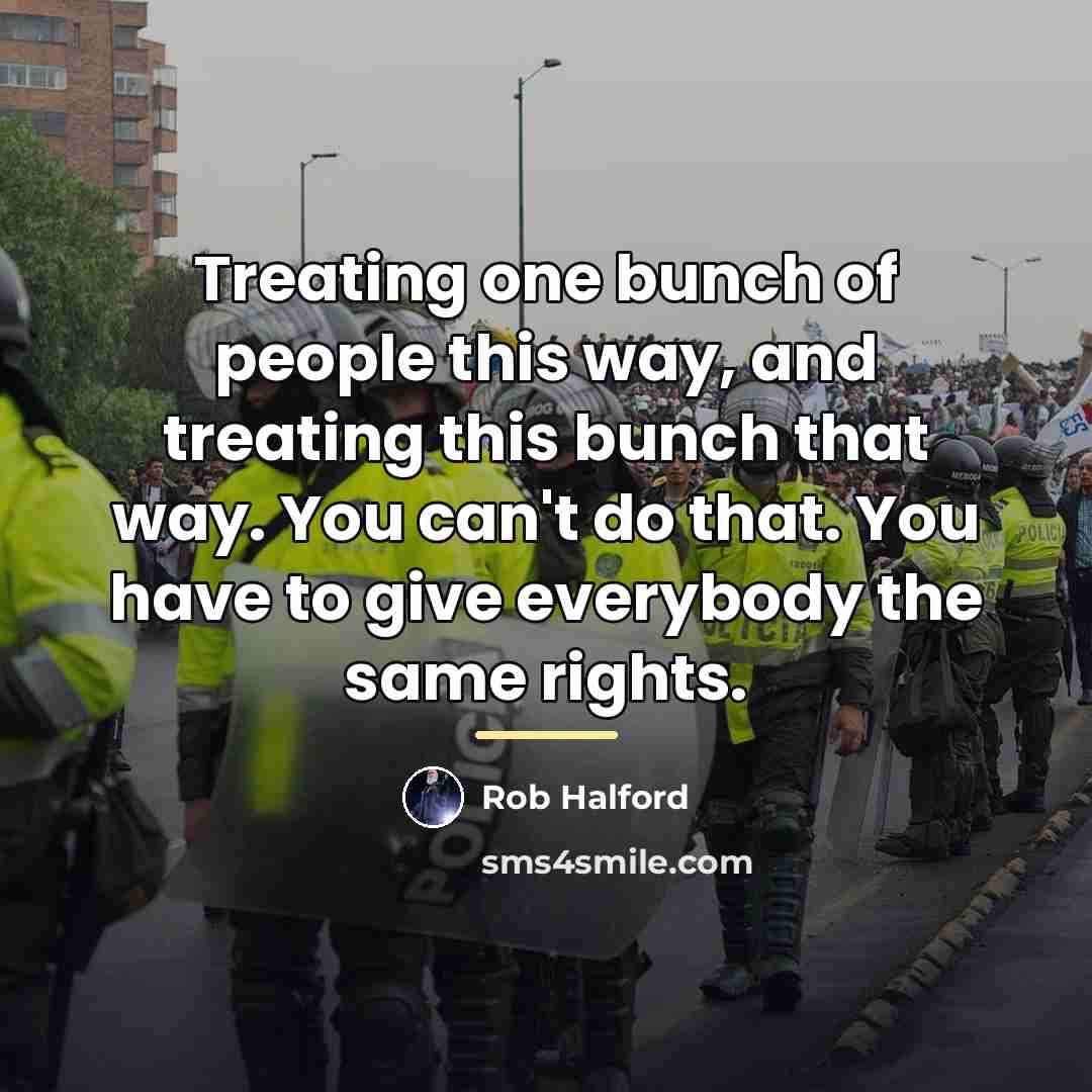 “Treating one bunch of people this way, and treating this…” quote by Rob Halford