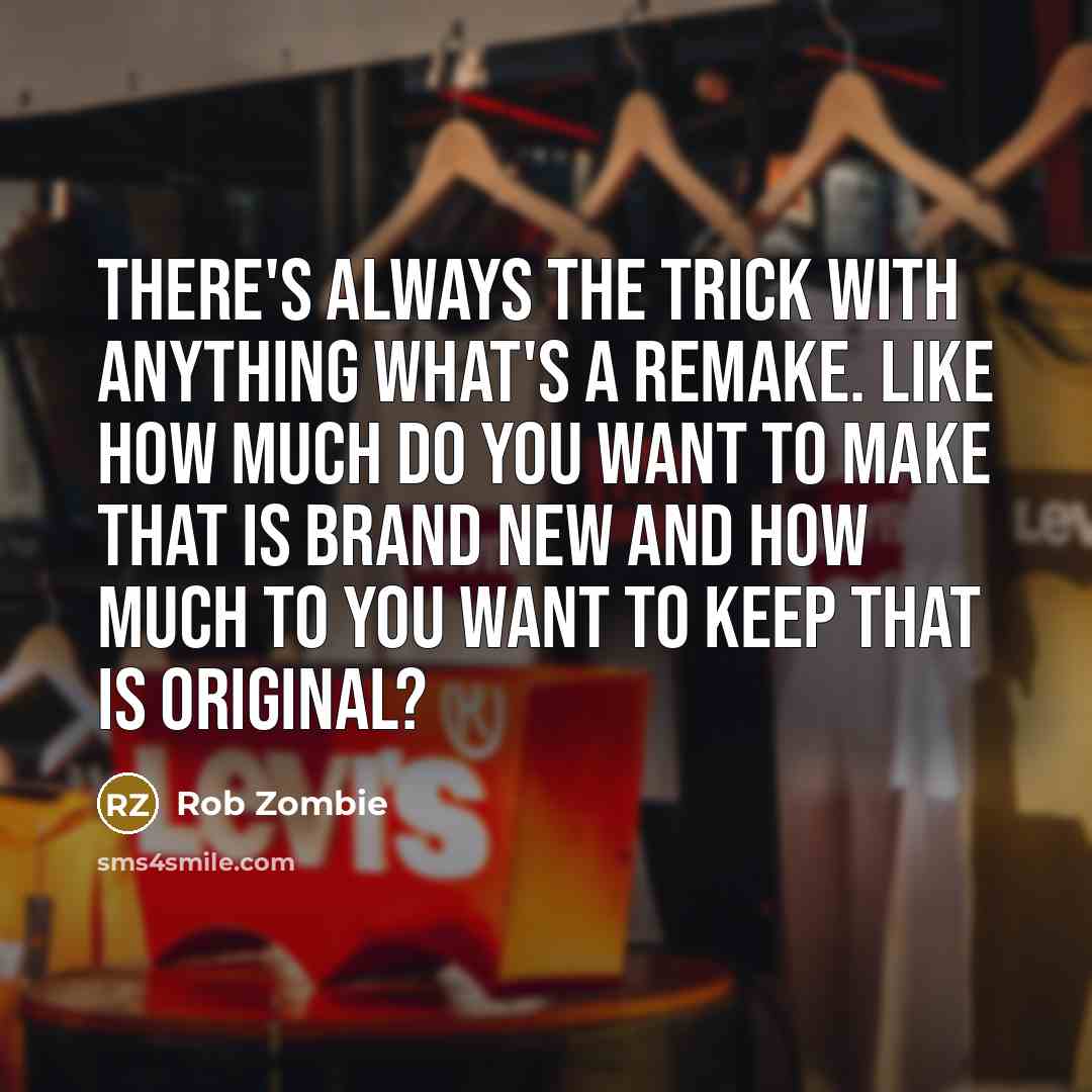 “There`s always the trick with anything what`s a remake. Like…” quote by Rob Zombie