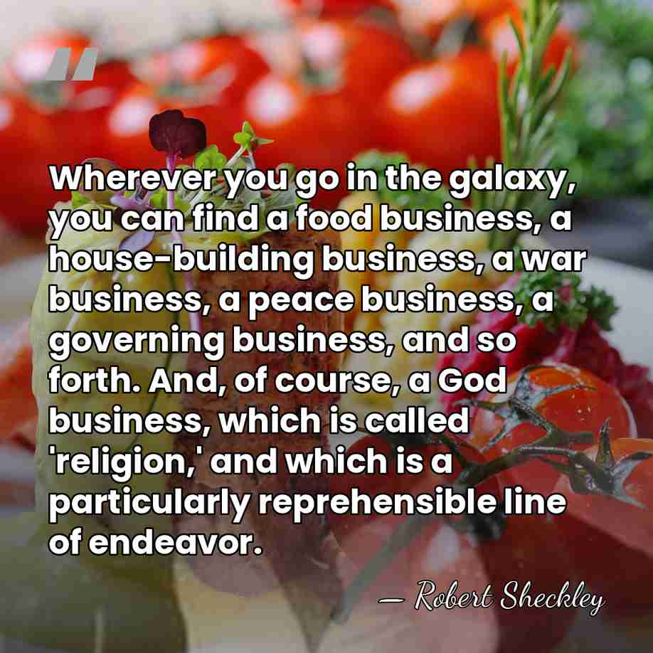 Wherever you go in the galaxy, you can find a food business,&hellip; - Robert Sheckley