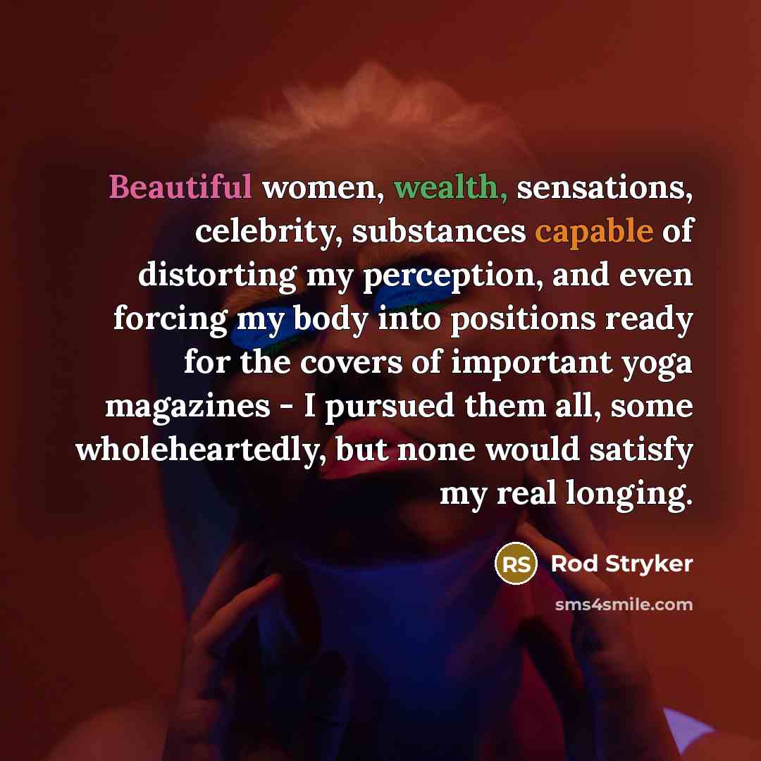 “Beautiful women, wealth, sensations, celebrity, substances capable of distorting my…” quote by Rod Stryker