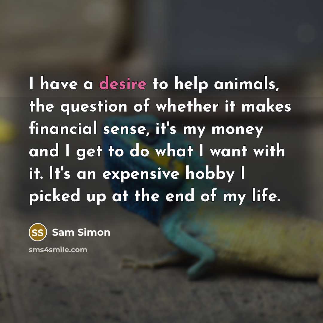 “I have a desire to help animals, the question of…” quote by Sam Simon